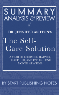 Cover image: Summary, Analysis, and Review of Jennifer Ashton's The Self-Care Solution: A Year of Becoming Happier, Healthier, and Fitter—One Month at a Time 1st edition 9781635968132