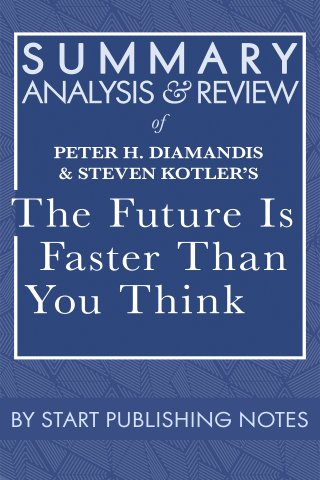 Cover image: Summary, Analysis, and Review of Peter H. Diamandis and Steven Kotler's The Future Is Faster Than You Think: How Converging Technologies Are Transforming Business, Industries, and Our Lives 1st edition 9781635968521