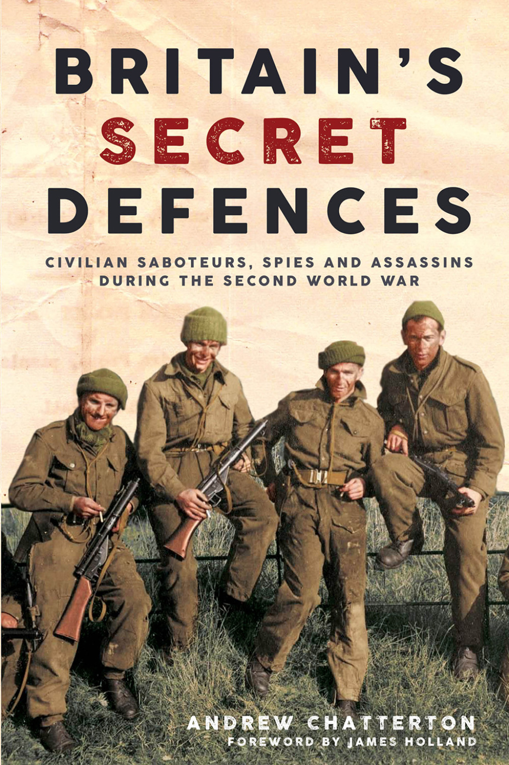 Britain’s Secret Defences Civilian Saboteurs, Spies and Assassins During the Second World War