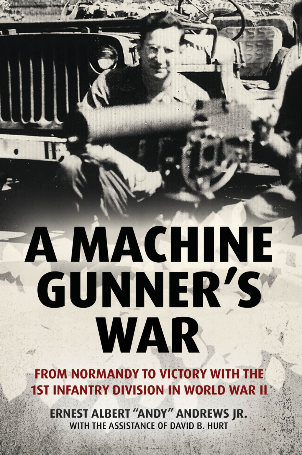 A Machine Gunner’s War From Normandy to Victory with the 1st Infantry Division in World War II