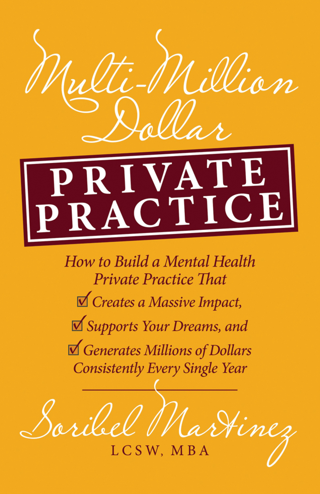 Multi-Million Dollar Private Practice How to Build a Private Practice That Creates a Massive Impact, Supports Your Dreams, and Generates Millions of Dollars Consistently Every Single Year
