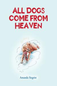 Cover image: All Dogs come from HEAVEN 9781637102558