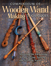 表紙画像: Compendium of Wooden Wand Making Techniques 9781497101692