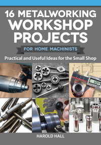 Cover image: 16 Metalworking Workshop Projects for Home Machinists 9781497101975
