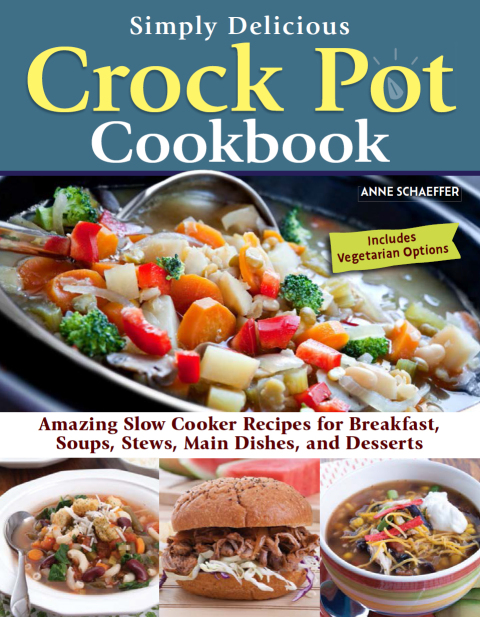 Simply Delicious Crock Pot Cookbook: Amazing Slow Cooker Recipes for Breakfast, Soups, Stews, Main Dishes, and Desserts—Includes Vegetarian Options - FULL INSTANT DOWNLOAD | PDF DOCX EPUB
