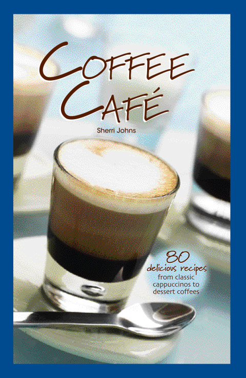 Coffee Cafe: 80 Delicious Recipes from Classic Cappuccinos to Dessert Coffees - FULL INSTANT DOWNLOAD | PDF DOCX EPUB
