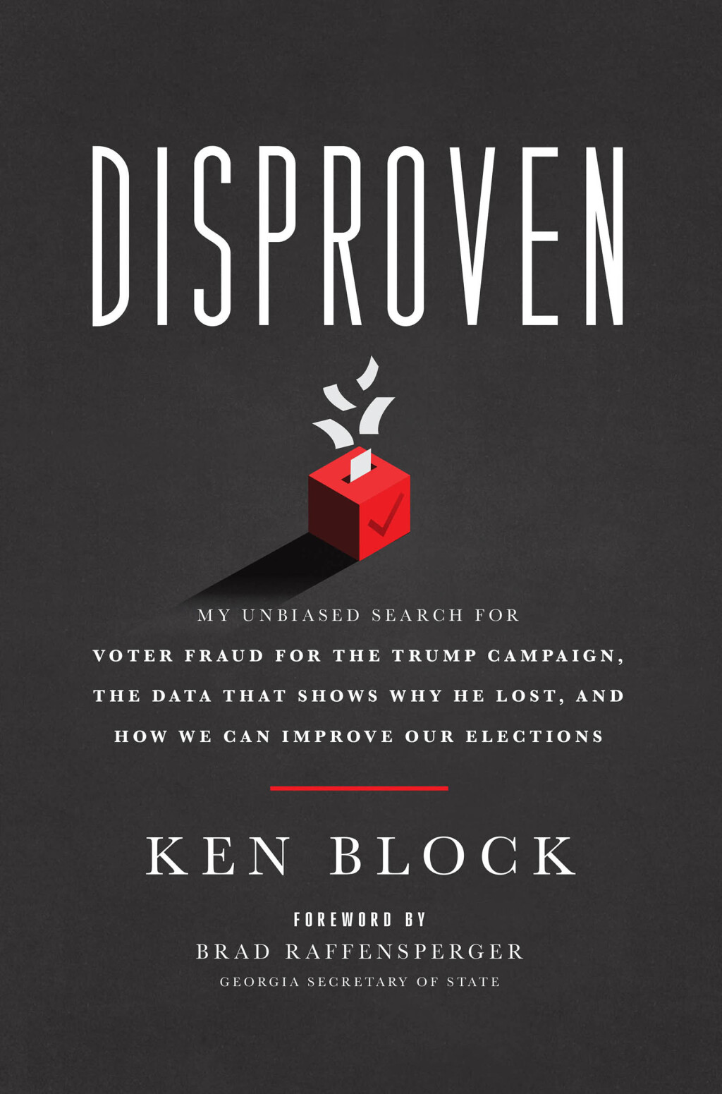 Disproven My Unbiased Search for Voter Fraud for the Trump Campaign, the Data that Shows Why He Lost, and How We Can Improve Our Elections
