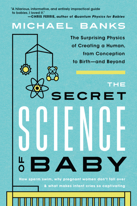 The Secret Science of Baby: The Surprising Physics of Creating a Human, from Conception to Birth--and Beyond - FULL INSTANT DOWNLOAD | PDF DOCX EPUB