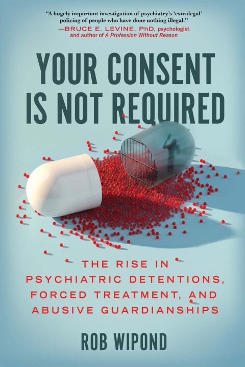 Your Consent Is Not Required: The Rise in Psychiatric Detentions, Forced Treatment, and Abusive Guardianships - FULL INSTANT DOWNLOAD | PDF DOCX EPUB