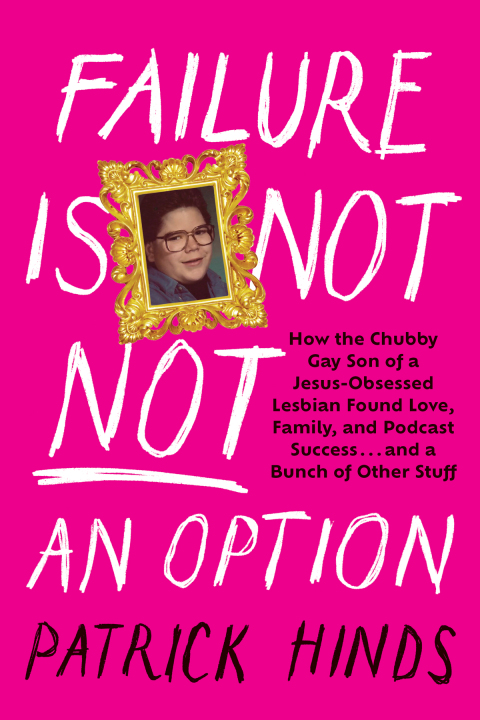 Failure Is Not NOT an Option : How the Chubby Gay Son of a Jesus-Obsessed Lesbian Found Love, Family, and Podcast Success . . . and a Bunch of Other Stuff - FULL INSTANT DOWNLOAD | PDF DOCX EPUB