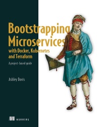 Cover image: Bootstrapping Microservices with Docker, Kubernetes, and Terraform 9781617297212