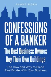 Cover image: Confessions of a Banker: The Best Business Owners Buy Their Own Buildings 9781638813392