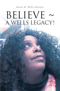Cover image: BELIEVE ~ A WELLS LEGACY! 9781638853466