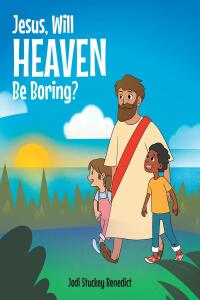 Imagen de portada: Jesus, Will Heaven be Boring? 9781638859291