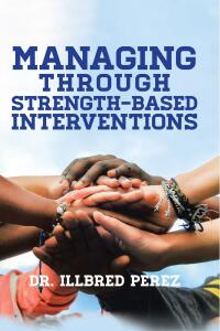 Imagen de portada: Managing Through Strength-Based Interventions 9781639031115