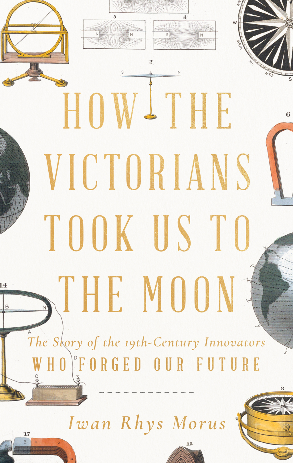 How the Victorians Took Us to the Moon The Story of the 19th-Century Innovators Who Forged Our Future