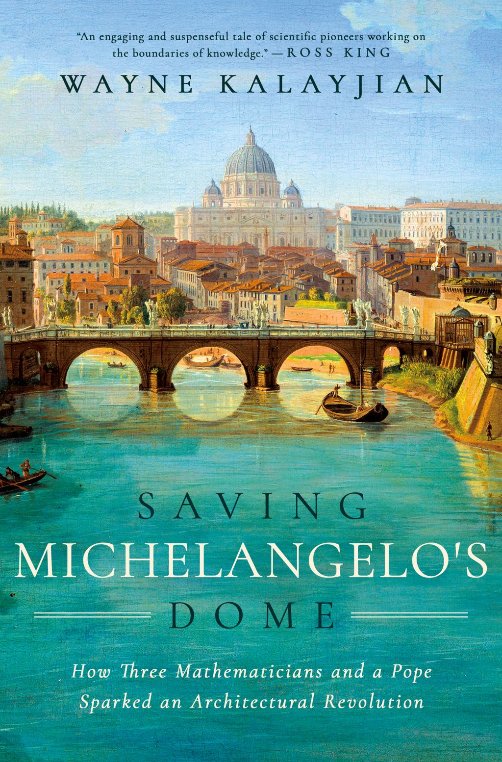 Saving Michelangelo’s Dome How Three Mathematicians and a Pope Sparked an Architectural Revolution