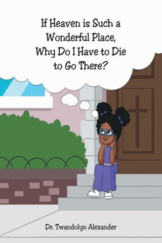 Cover image: If Heaven is Such a Wonderful Place, Why Do I Have to Die to Go There? 9781639617579