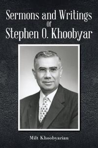 Cover image: Sermons And Writings of Stephen O. Khoobyar 9781639619870