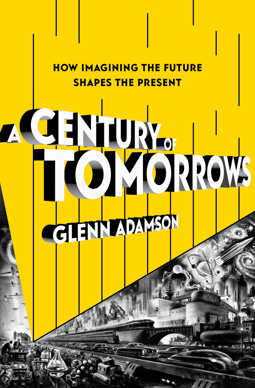 A Century of Tomorrows How Imagining the Future Shapes the Present 1st Edition