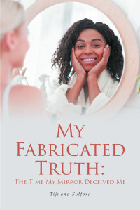 Cover image: My Fabricated Truth: The Time My Mirror Deceived Me 9781639859801