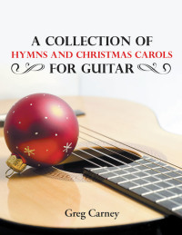 Cover image: A Collection of Hymns and Christmas Carols for Guitar 9781640038110