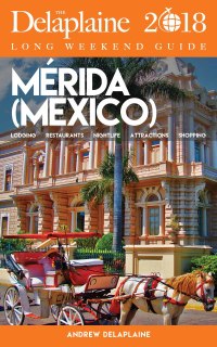 表紙画像: MERIDA (Mexico) - The Delaplaine 2018 Long Weekend Guide