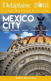 表紙画像: MEXICO CITY - The Delaplaine 2018 Long Weekend Guide