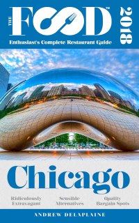 Imagen de portada: CHICAGO – 2018 – The Food Enthusiast’s Complete Restaurant Guide