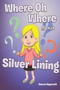 صورة الغلاف: Where Oh Where Is That Silver Lining 9781640277267