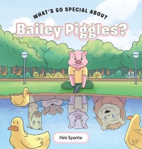 Imagen de portada: What's So Special about Bailey Piggles? 9781640279148