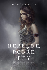 表紙画像: Rebelde, Pobre, Rey (De Coronas y Gloria – Libro 4)