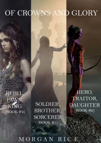 Cover image: Of Crowns and Glory: Rebel, Pawn, King; Soldier, Brother, Sorcerer; and Hero, Traitor, Daughter (Books 4, 5 and 6)