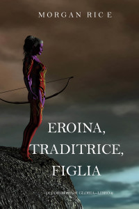 Imagen de portada: Eroina, Traditrice, Figlia (Di Corone e di Gloria—Libro 6)