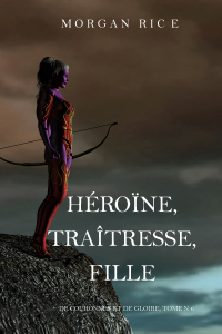 表紙画像: Héroïne, Traîtresse, Fille  (De Couronnes et de Gloire, Tome n°6)