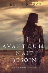 صورة الغلاف: Avant qu’il n’ait Besoin  (Un mystère Mackenzie White – Volume 5)