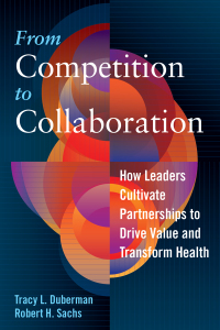 Imagen de portada: From Competition to Collaboration: How Leaders Cultivate Partnerships to Drive Value and Transform Health 1st edition 9781640550209