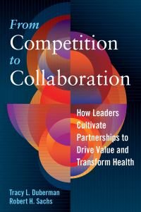 Cover image: From Competition to Collaboration: How Leaders Cultivate Partnerships to Drive Value and Transform Health 9781640550209