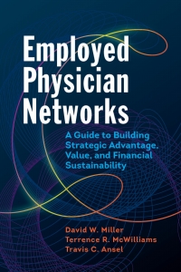 Imagen de portada: Employed Physician Networks: A Guide to Building Strategic Advantage, Value, and Financial Sustainability 9781640550360