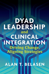 Cover image: Dyad Leadership and Clinical Integration: Driving Change, Aligning Strategies 9781640550902