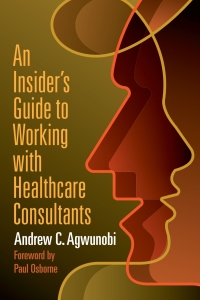 Imagen de portada: An Insider's Guide to Working with Healthcare Consultants 9781640550995