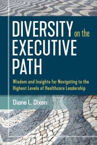 Cover image: Diversity on the Executive Path: Wisdom and Insights for Navigating to the Highest Levels of Healthcare Leadership 9781640551206