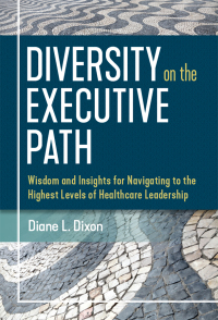 Cover image: Diversity on the Executive Path: Wisdom and Insights for Navigating to the Highest Levels of Healthcare Leadership 9781640551206