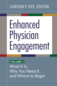 Cover image: Enhanced Physician Engagement, Volume 1: What It Is, Why You Need It, and Where to Begin 1st edition 9781640552678