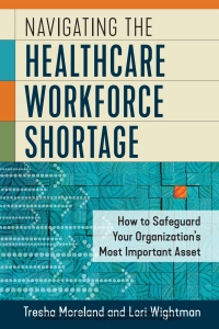 Titelbild: Navigating the Healthcare Workforce Shortage: How to Safeguard Your Organization's Most Important Asset 9781640552876