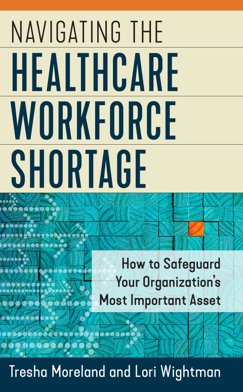 Navigating the Healthcare Workforce Shortage: How to Safeguard Your Organization's Most Important Asset - FULL INSTANT DOWNLOAD | PDF DOCX EPUB