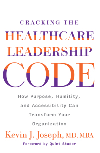 Imagen de portada: Cracking the Healthcare Leadership Code: How Purpose, Humility, and Accessibility Can Transform Your Organization 9781640553910
