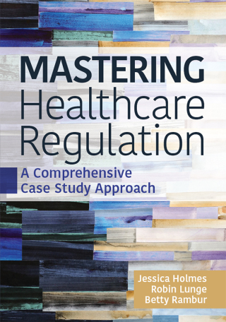 Cover image: Mastering Healthcare Regulation: A Comprehensive Case Study Approach 1st edition 9781640554306