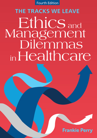 Cover image: The Tracks We Leave: Ethics and Management Dilemmas in Healthcare, Fourth Edition 4th edition 9781640554511