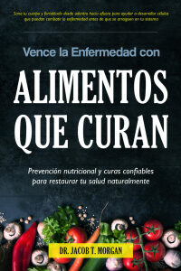 Cover image: Vence la Enfermedad con Alimentos que Curan 9781640810464